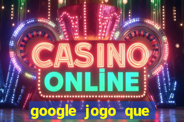 google jogo que ganha dinheiro de verdade